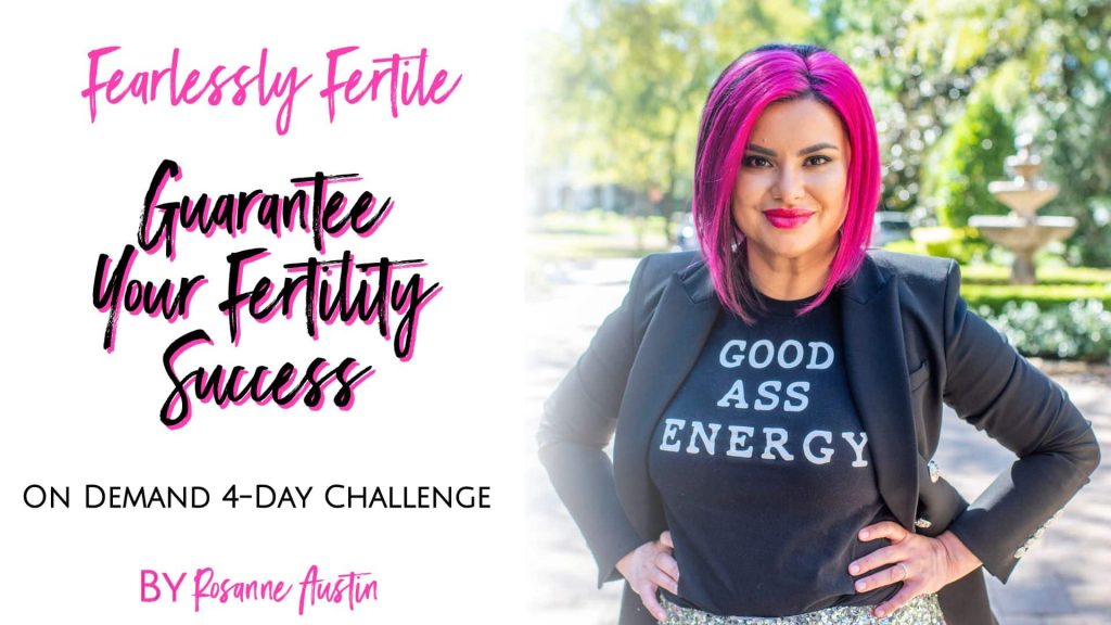 "Fearlessly Fertile Guarantee Your Fertility Success On Demand 4-Day Challenge by Rosanne Austin" on white background with Rosanne wearing black tshirt that says "Good Ass Energy"