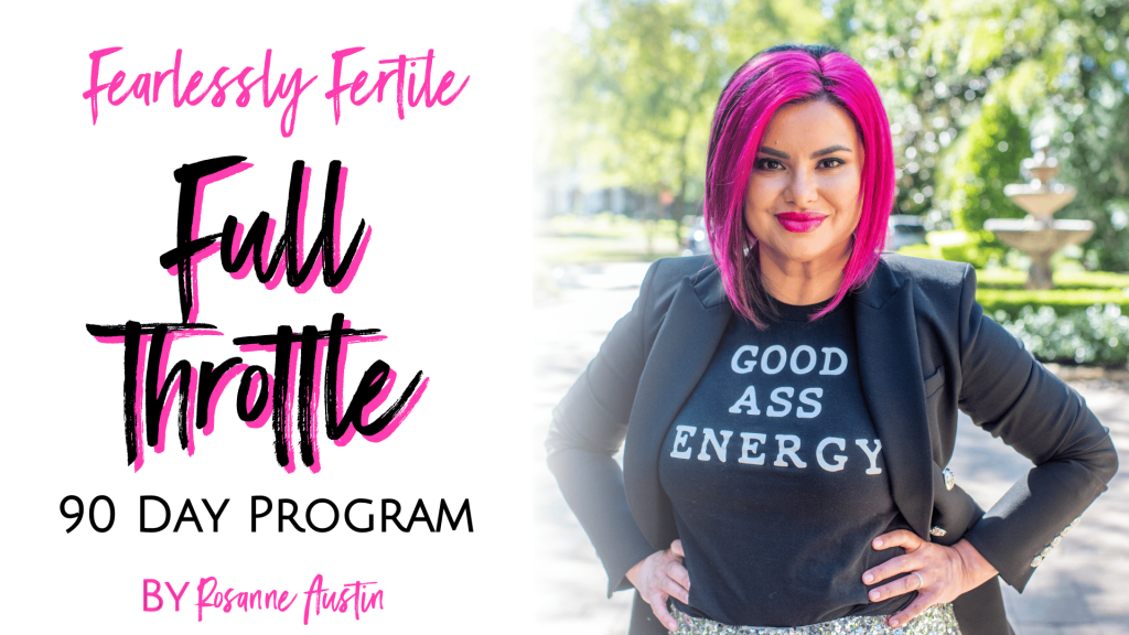 "Fearlessly Fertile Full Throttle 90 Day Program by Rosanne Austin" on white background with Rosanne wearing black tshirt that says "Good Ass Energy"